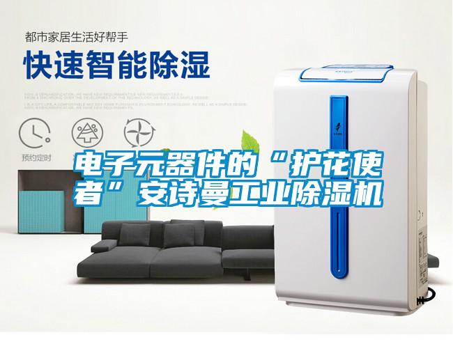 電子元器件的“護花使者”安詩曼工業(yè)除濕機