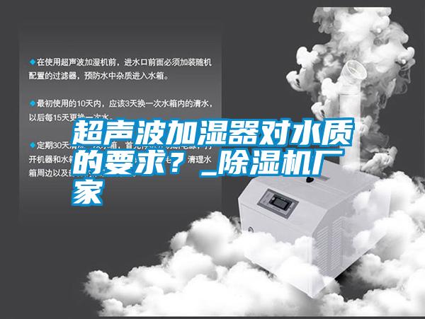 超聲波加濕器對水質的要求？_除濕機廠家