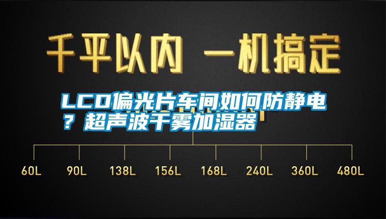 LCD偏光片車間如何防靜電？超聲波干霧加濕器