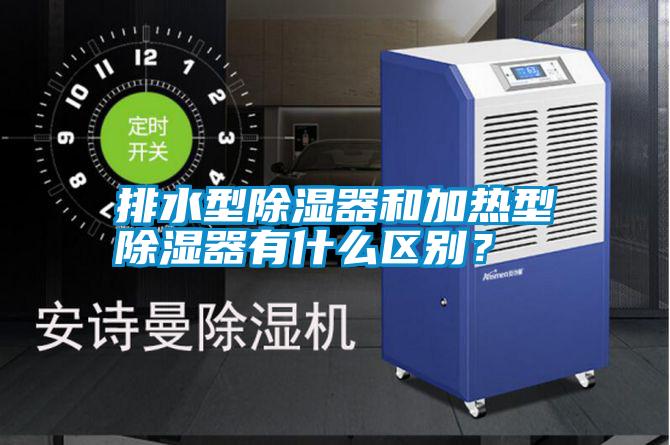 排水型除濕器和加熱型除濕器有什么區(qū)別？