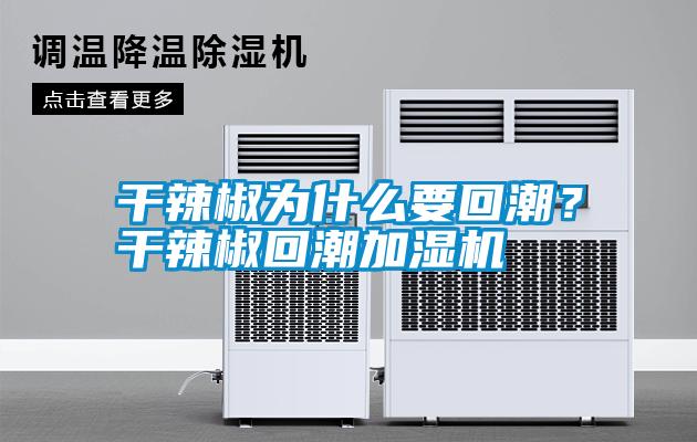 干辣椒為什么要回潮？干辣椒回潮加濕機(jī)