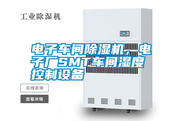 電子車間除濕機，電子廠SMT車間濕度控制設(shè)備