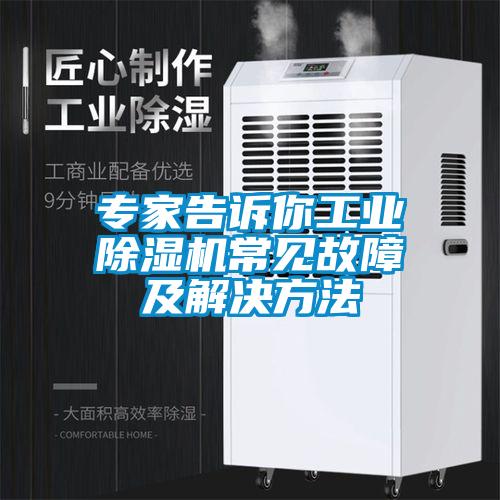 專家告訴你工業(yè)除濕機常見故障及解決方法