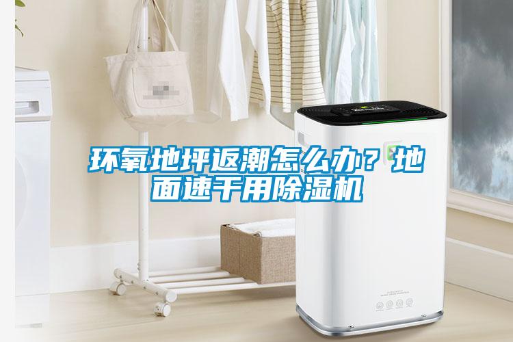 環(huán)氧地坪返潮怎么辦？地面速干用除濕機(jī)