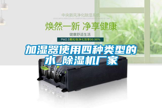 加濕器使用四種類型的水_除濕機廠家