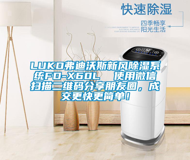 LUKO弗迪沃斯新風(fēng)除濕系統(tǒng)FD-X60L  使用微信掃描二維碼分享朋友圈，成交更快更簡(jiǎn)單！