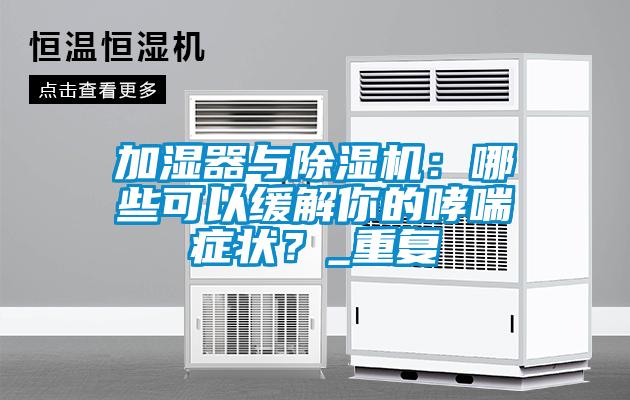 加濕器與除濕機(jī)：哪些可以緩解你的哮喘癥狀？_重復(fù)