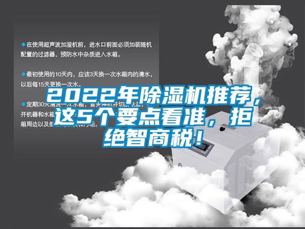 2022年除濕機(jī)推薦，這5個(gè)要點(diǎn)看準(zhǔn)，拒絕智商稅！