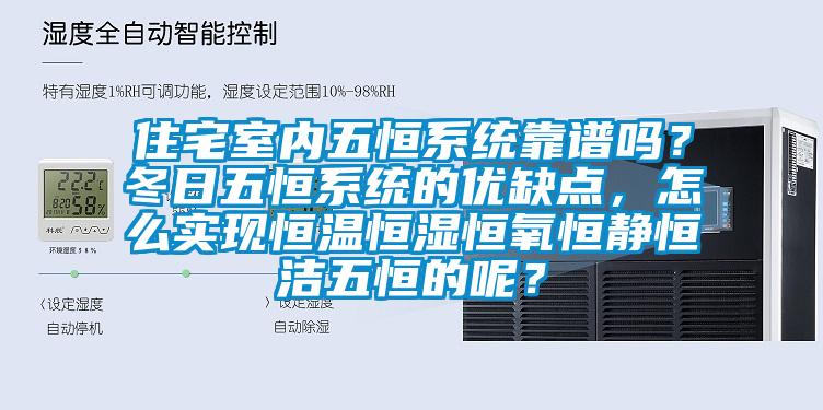 住宅室內(nèi)五恒系統(tǒng)靠譜嗎？冬日五恒系統(tǒng)的優(yōu)缺點(diǎn)，怎么實(shí)現(xiàn)恒溫恒濕恒氧恒靜恒潔五恒的呢？