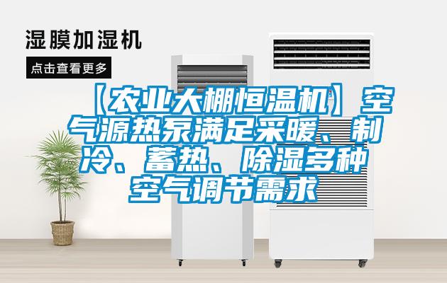 【農(nóng)業(yè)大棚恒溫機(jī)】空氣源熱泵滿足采暖、制冷、蓄熱、除濕多種空氣調(diào)節(jié)需求