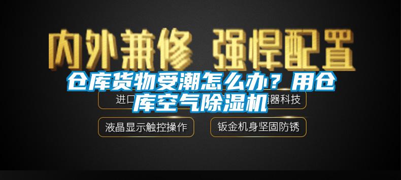 倉庫貨物受潮怎么辦？用倉庫空氣除濕機(jī)