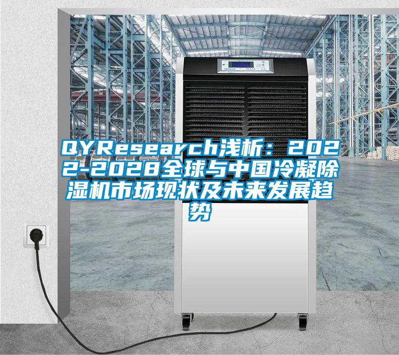 QYResearch淺析：2022-2028全球與中國(guó)冷凝除濕機(jī)市場(chǎng)現(xiàn)狀及未來發(fā)展趨勢(shì)