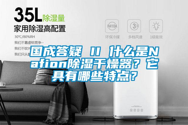 國成答疑 II 什么是Nafion除濕干燥器？它具有哪些特點(diǎn)？