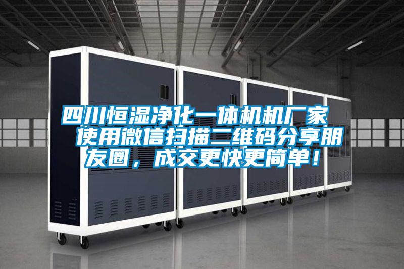 四川恒濕凈化一體機機廠家  使用微信掃描二維碼分享朋友圈，成交更快更簡單！