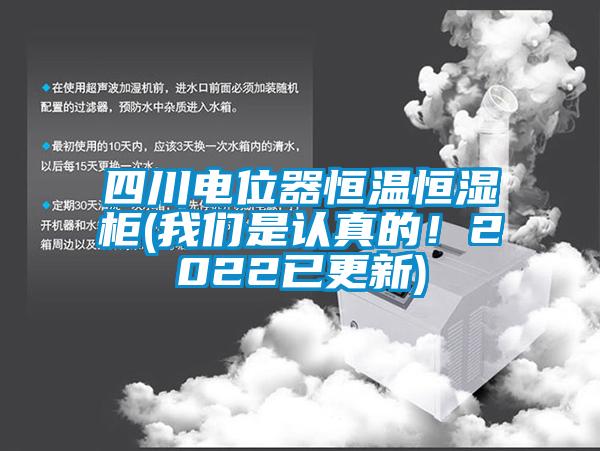 四川電位器恒溫恒濕柜(我們是認真的！2022已更新)