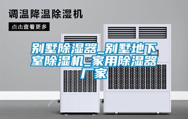 別墅除濕器_別墅地下室除濕機_家用除濕器廠家