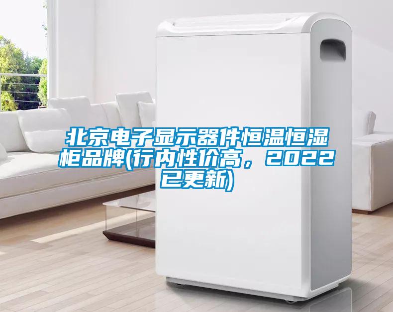 北京電子顯示器件恒溫恒濕柜品牌(行內(nèi)性價(jià)高，2022已更新)