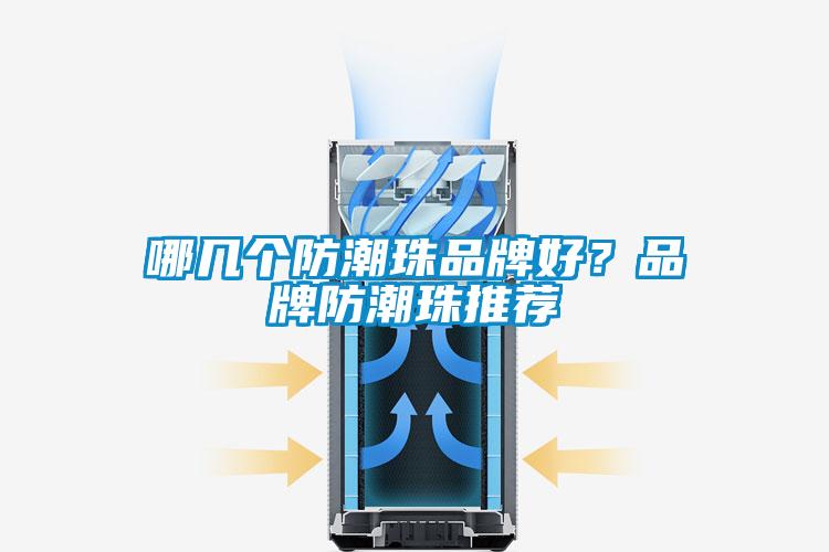 哪幾個防潮珠品牌好？品牌防潮珠推薦