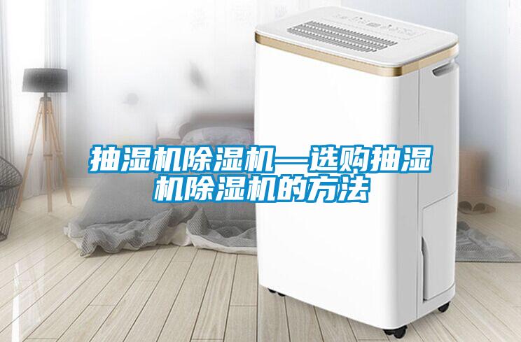 抽濕機除濕機—選購抽濕機除濕機的方法