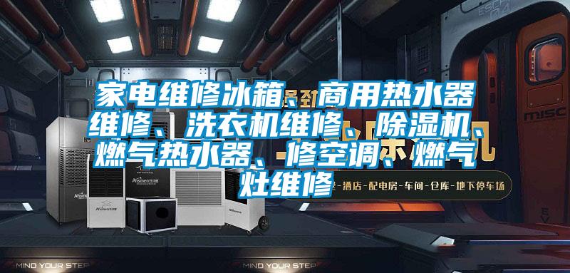 家電維修冰箱、商用熱水器維修、洗衣機維修、除濕機、燃氣熱水器、修空調(diào)、燃氣灶維修