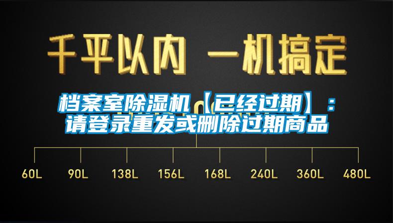 檔案室除濕機(jī)【已經(jīng)過(guò)期】：請(qǐng)登錄重發(fā)或刪除過(guò)期商品