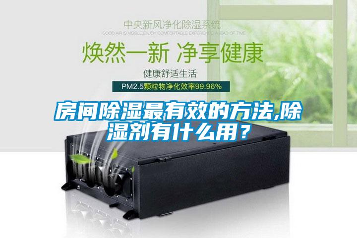 房間除濕最有效的方法,除濕劑有什么用？