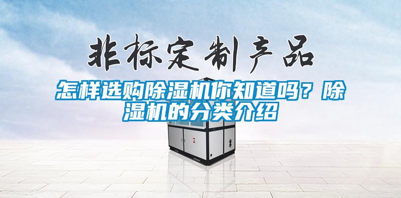 怎樣選購(gòu)除濕機(jī)你知道嗎？除濕機(jī)的分類介紹