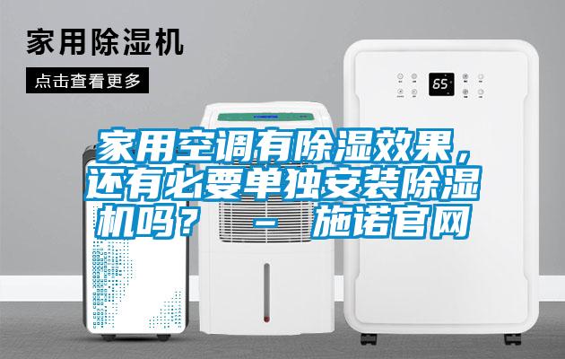 家用空調(diào)有除濕效果，還有必要單獨(dú)安裝除濕機(jī)嗎？ – 施諾官網(wǎng)