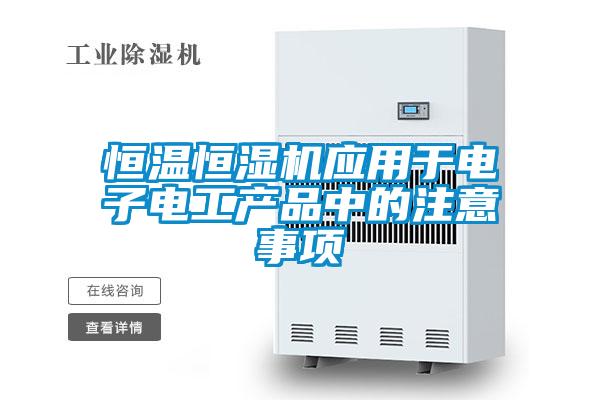 恒溫恒濕機應用于電子電工產(chǎn)品中的注意事項