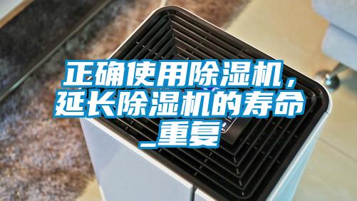 正確使用除濕機，延長除濕機的壽命_重復(fù)