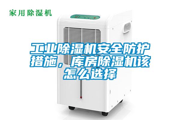 工業(yè)除濕機(jī)安全防護(hù)措施，庫房除濕機(jī)該怎么選擇