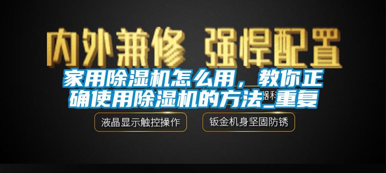 家用除濕機怎么用，教你正確使用除濕機的方法_重復