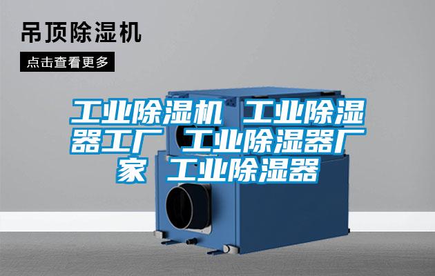 工業(yè)除濕機 工業(yè)除濕器工廠 工業(yè)除濕器廠家 工業(yè)除濕器