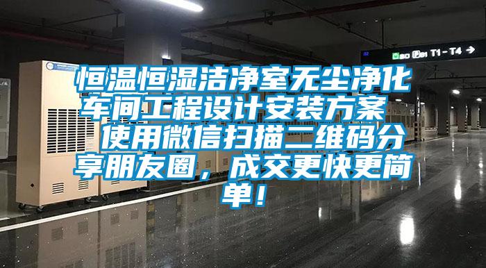 恒溫恒濕潔凈室無塵凈化車間工程設(shè)計安裝方案  使用微信掃描二維碼分享朋友圈，成交更快更簡單！