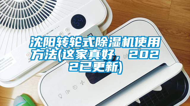 沈陽轉(zhuǎn)輪式除濕機使用方法(這家真好，2022已更新)