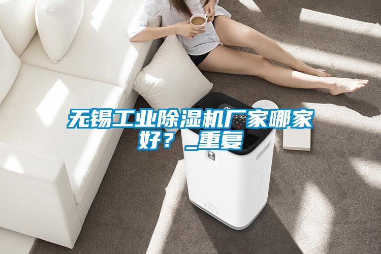 無錫工業(yè)除濕機廠家哪家好？_重復(fù)