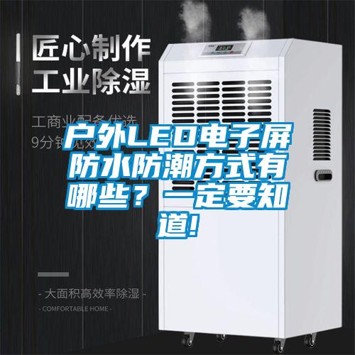 戶(hù)外LED電子屏防水防潮方式有哪些？一定要知道!