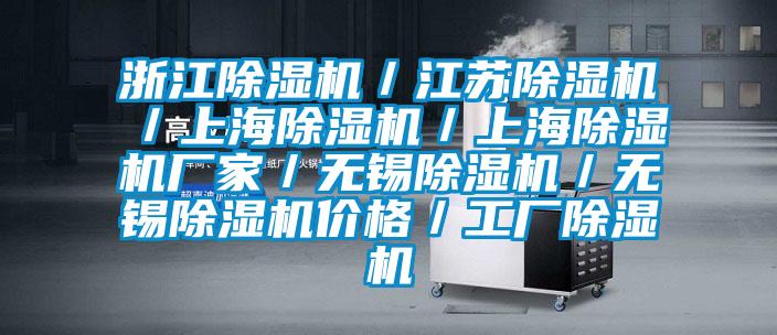 浙江除濕機／江蘇除濕機／上海除濕機／上海除濕機廠家／無錫除濕機／無錫除濕機價格／工廠除濕機