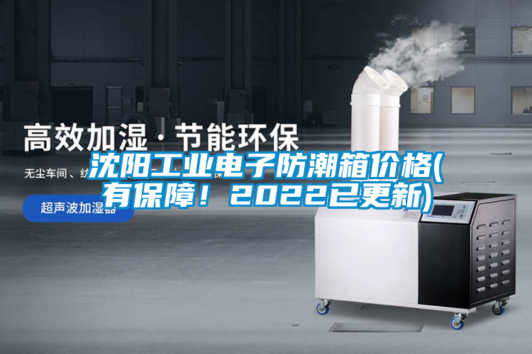 沈陽工業(yè)電子防潮箱價(jià)格(有保障！2022已更新)