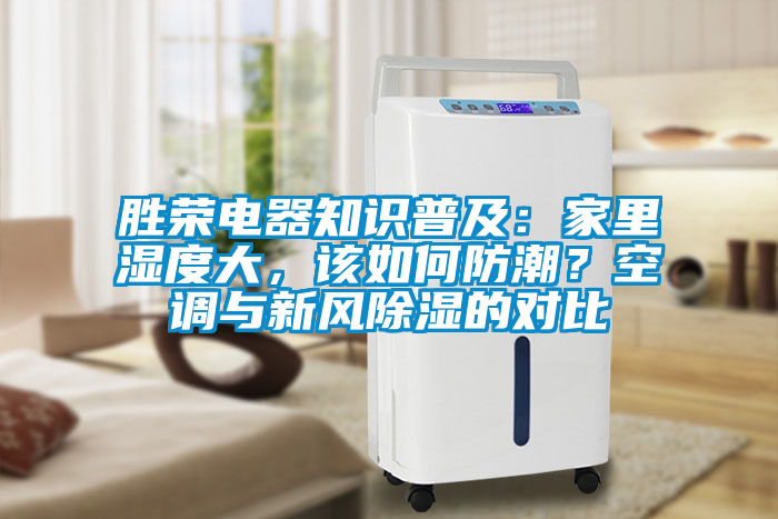 勝榮電器知識(shí)普及：家里濕度大，該如何防潮？空調(diào)與新風(fēng)除濕的對(duì)比