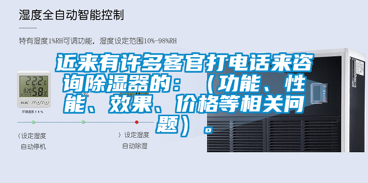 近來(lái)有許多客官打電話來(lái)咨詢除濕器的：（功能、性能、效果、價(jià)格等相關(guān)問(wèn)題）。