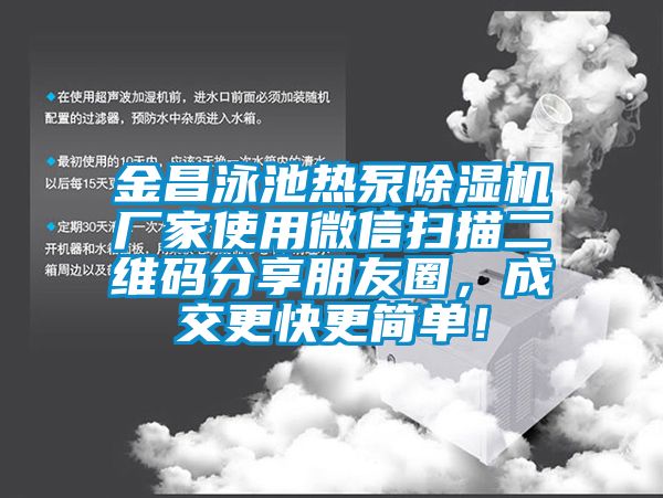 金昌泳池熱泵除濕機廠家使用微信掃描二維碼分享朋友圈，成交更快更簡單！