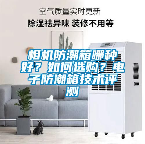 相機防潮箱哪種好？如何選購？電子防潮箱技術評測