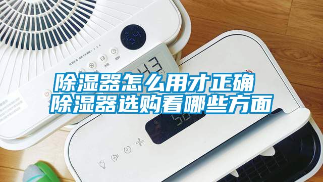 除濕器怎么用才正確 除濕器選購看哪些方面