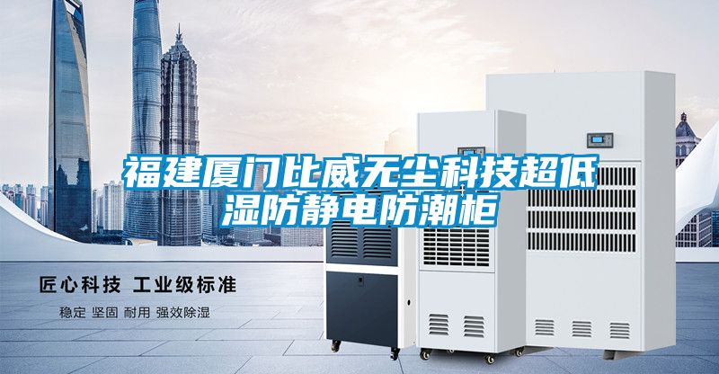 福建廈門比威無(wú)塵科技超低濕防靜電防潮柜