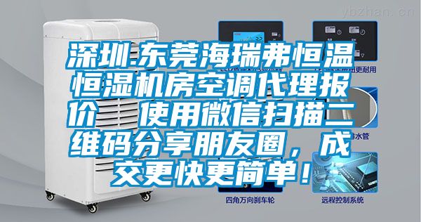 深圳.東莞海瑞弗恒溫恒濕機房空調(diào)代理報價  使用微信掃描二維碼分享朋友圈，成交更快更簡單！