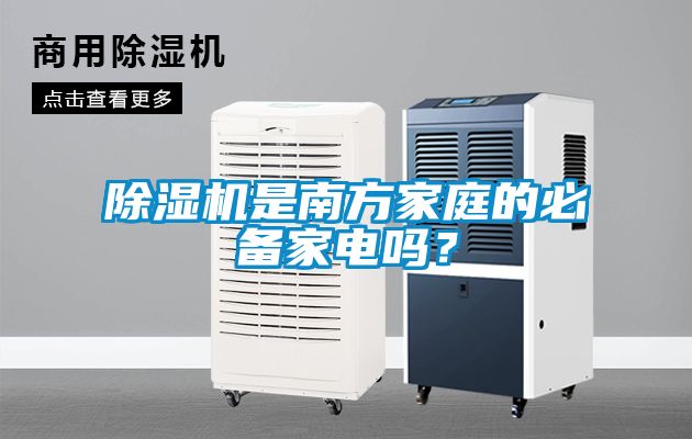 除濕機(jī)是南方家庭的必備家電嗎？