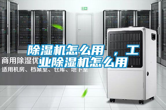 除濕機怎么用 ，工業(yè)除濕機怎么用