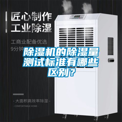 除濕機的除濕量測試標準有哪些區(qū)別？